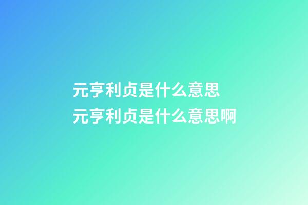 元亨利贞是什么意思 元亨利贞是什么意思啊-第1张-观点-玄机派